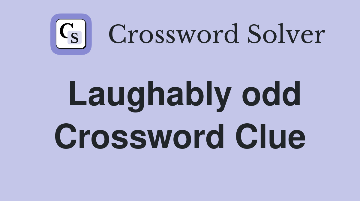 Laughably odd Crossword Clue
