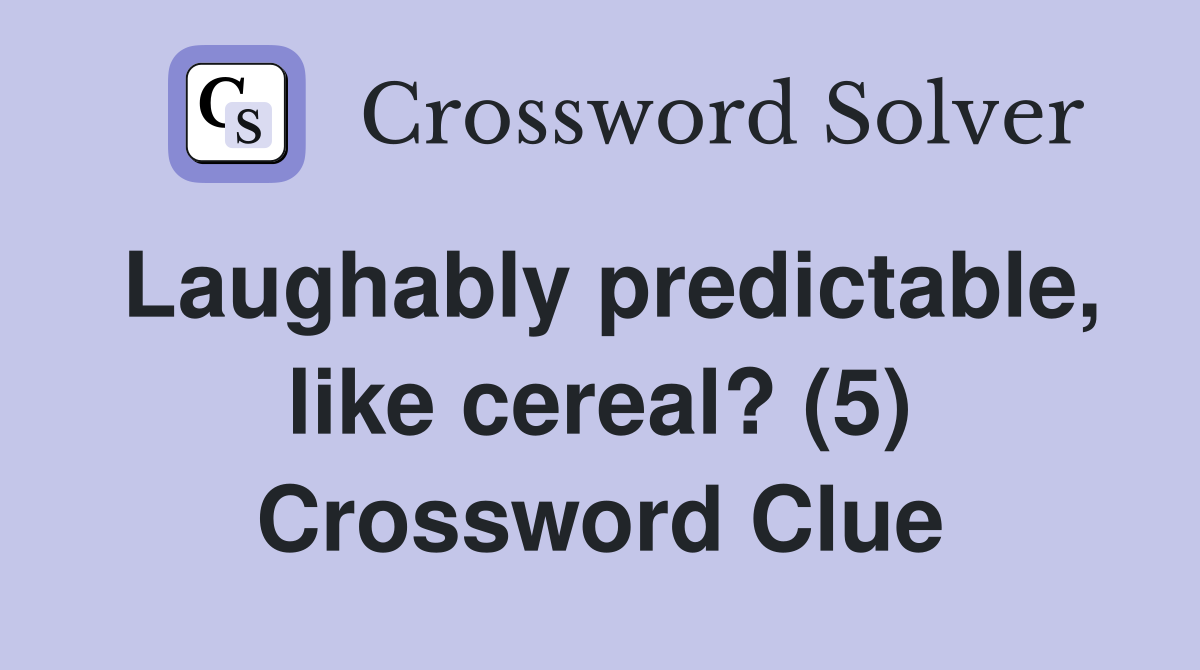 Laughably predictable, like cereal? (5) Crossword Clue