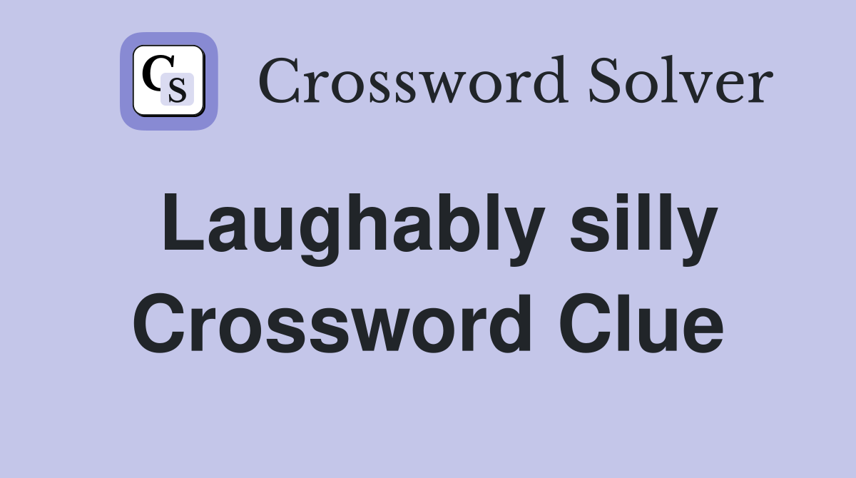 Laughably silly Crossword Clue