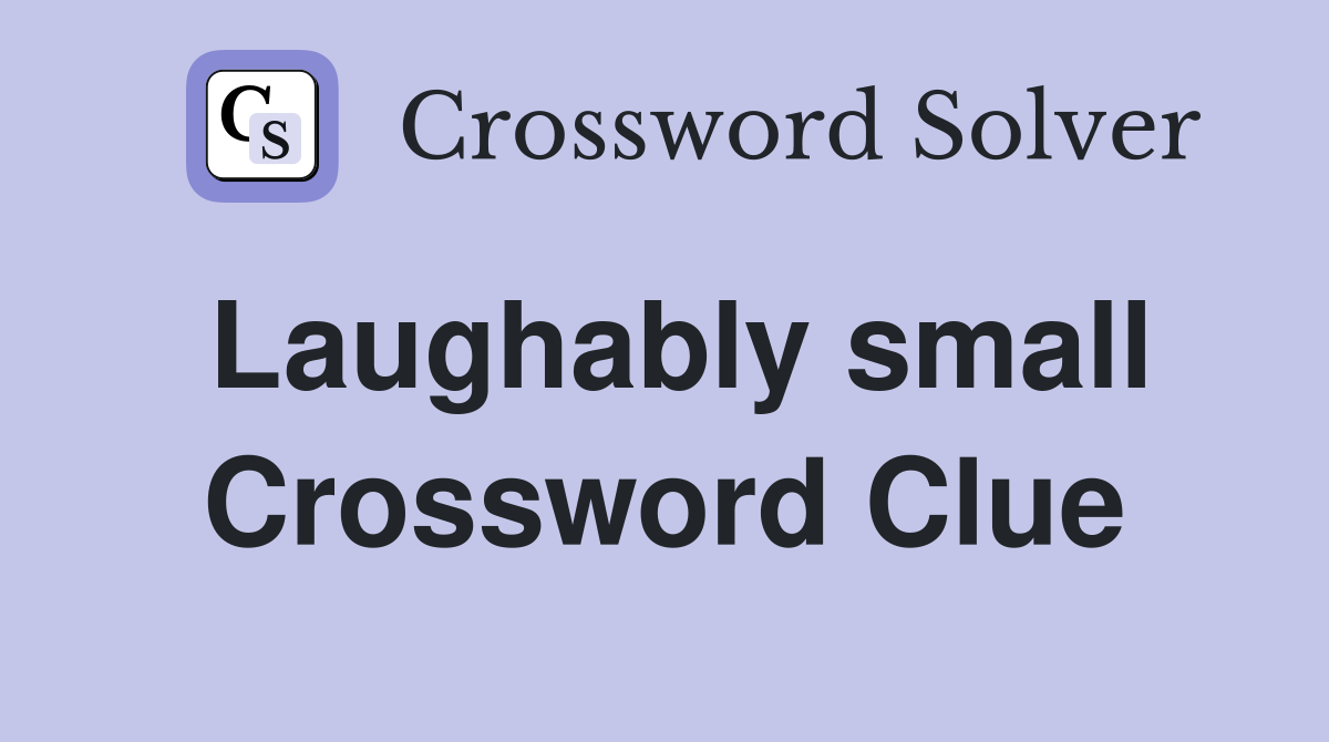 Laughably small Crossword Clue