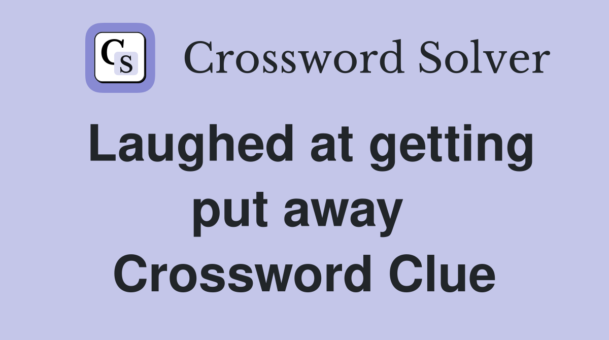 Laughed at getting put away  Crossword Clue