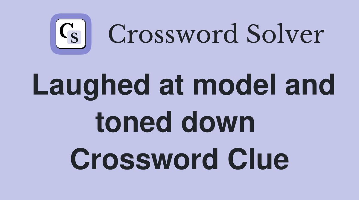 Laughed at model and toned down  Crossword Clue