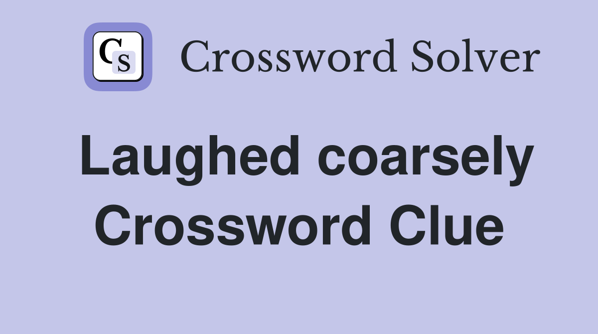 Laughed coarsely Crossword Clue