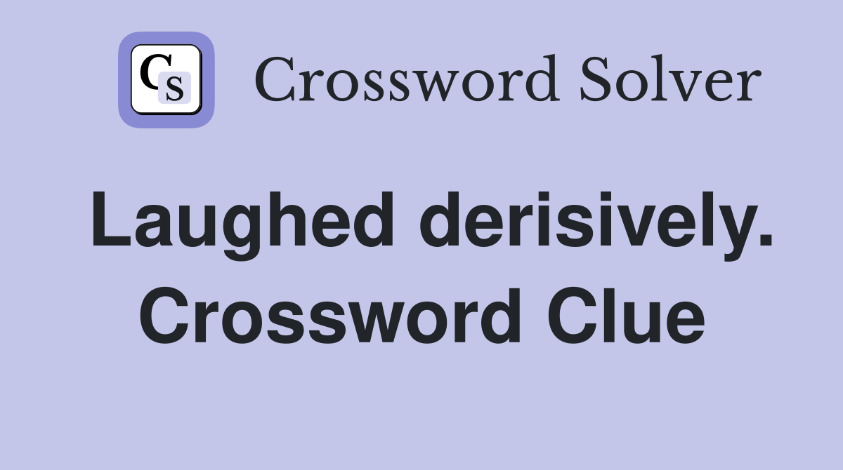 Laughed derisively. Crossword Clue