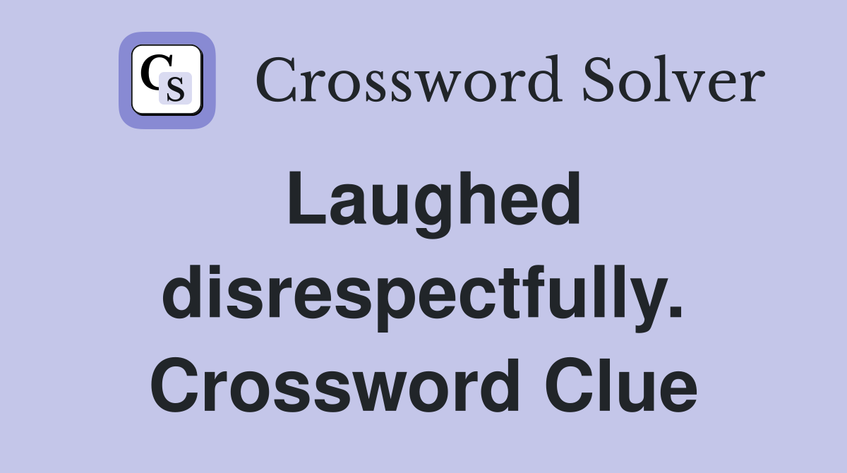 Laughed disrespectfully. Crossword Clue