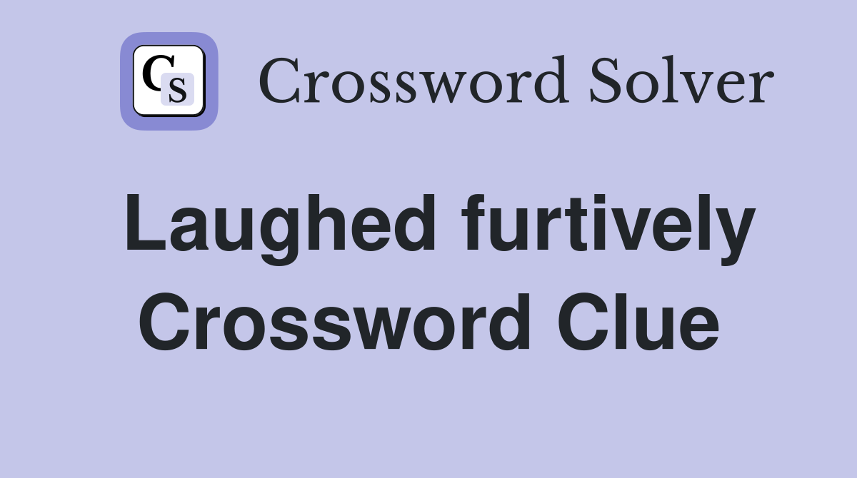 Laughed furtively Crossword Clue