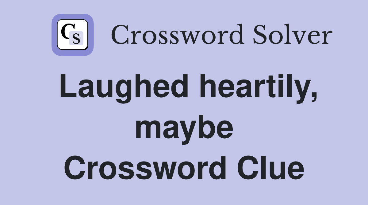 Laughed heartily, maybe Crossword Clue