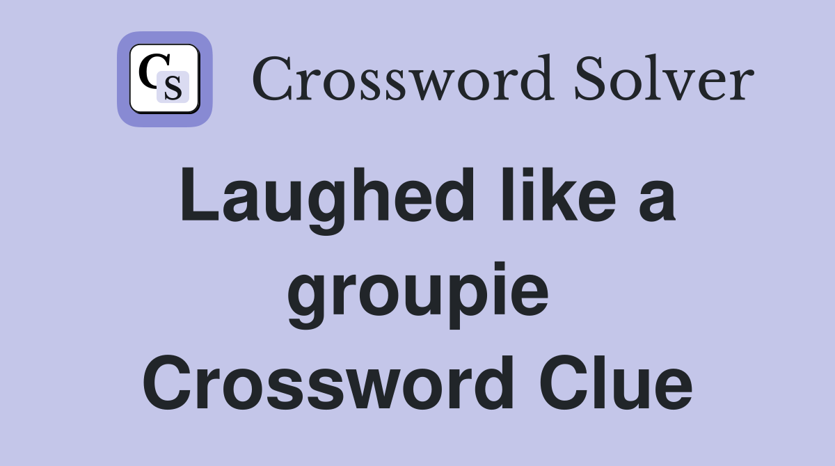 Laughed like a groupie Crossword Clue