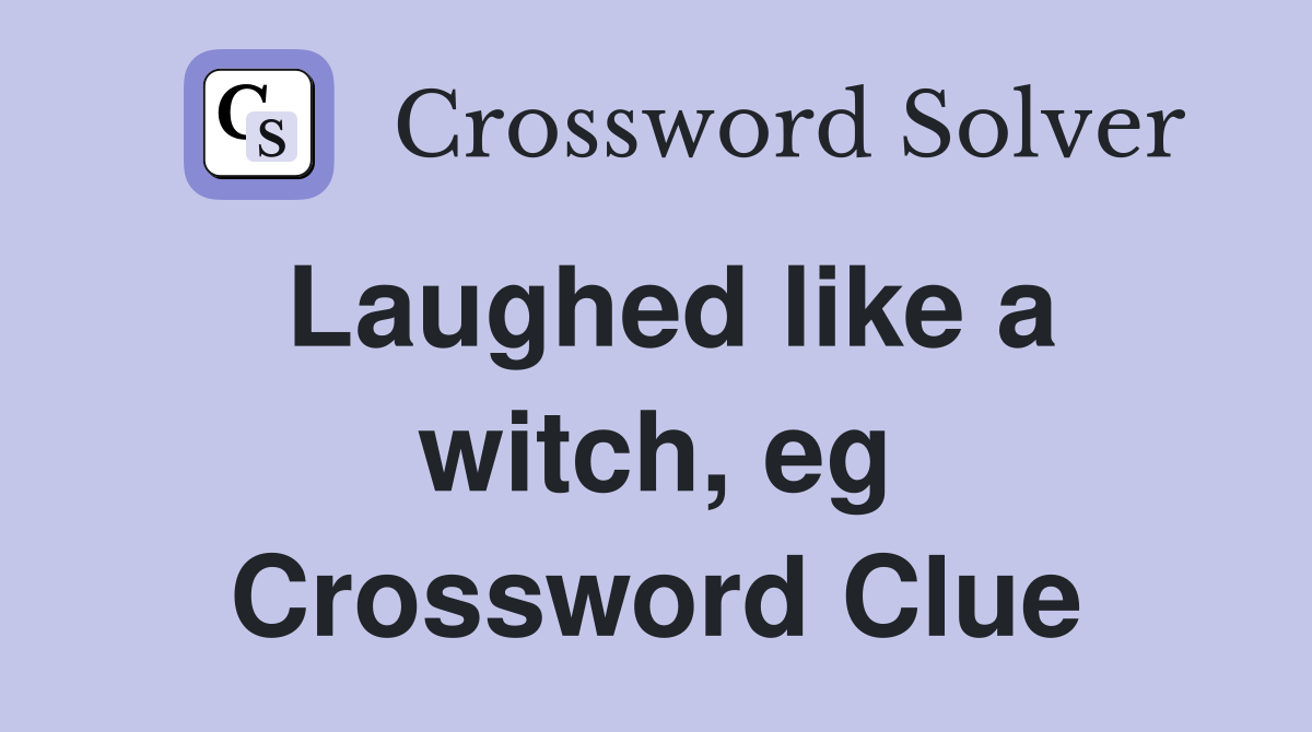 Laughed like a witch, eg Crossword Clue