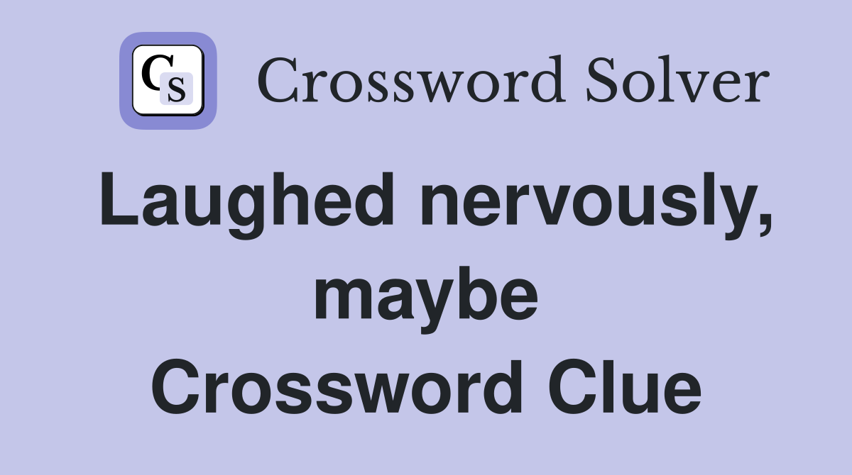 Laughed nervously, maybe Crossword Clue