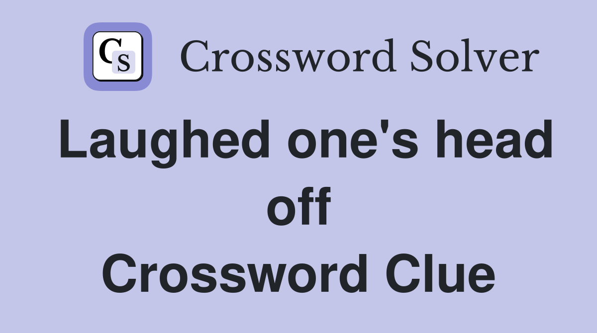 Laughed one's head off Crossword Clue