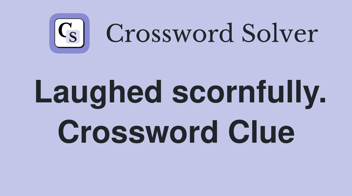 Laughed scornfully. Crossword Clue