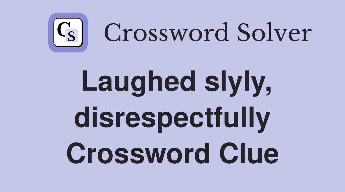 Laughed slyly, disrespectfully Crossword Clue