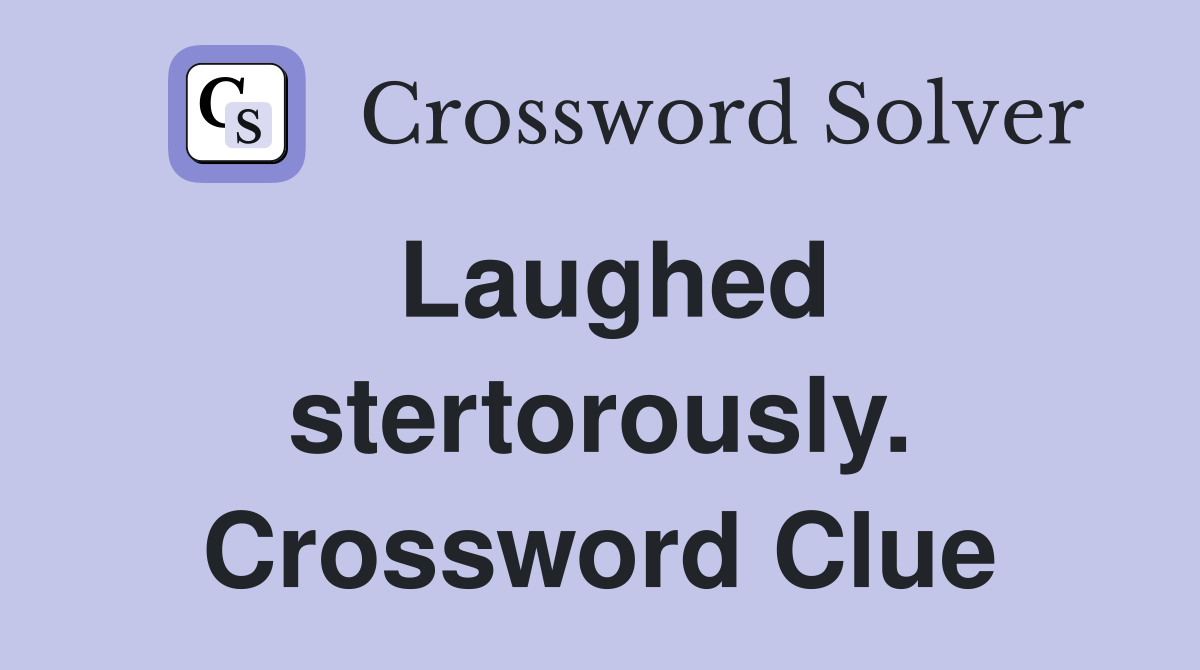 Laughed stertorously. Crossword Clue