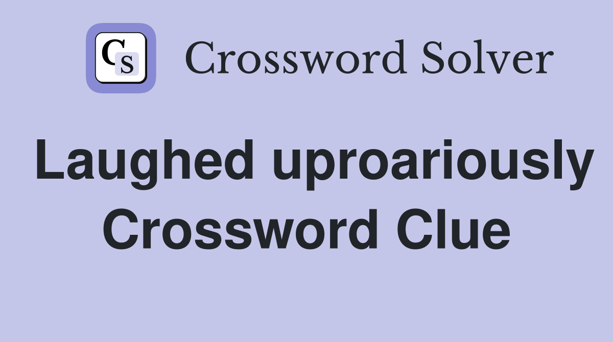 Laughed uproariously Crossword Clue