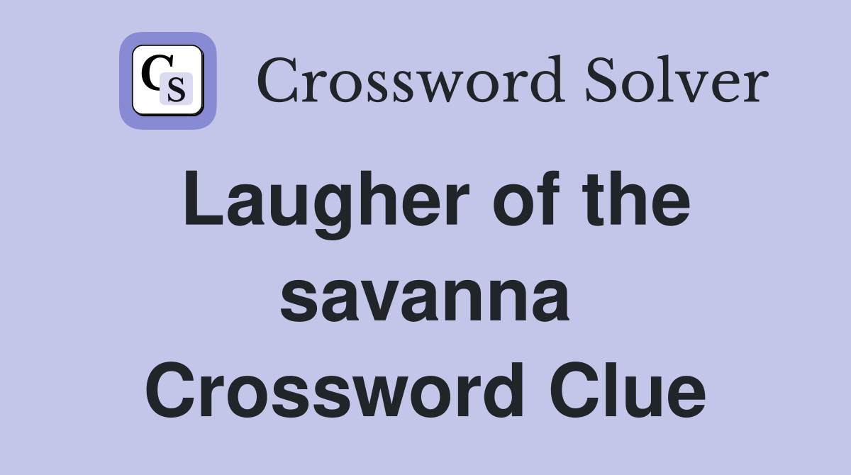 Laugher of the savanna Crossword Clue