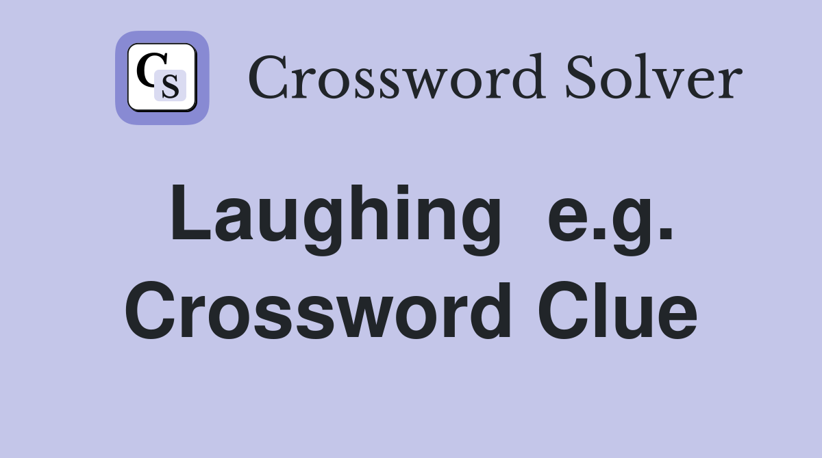 Laughing  e.g. Crossword Clue