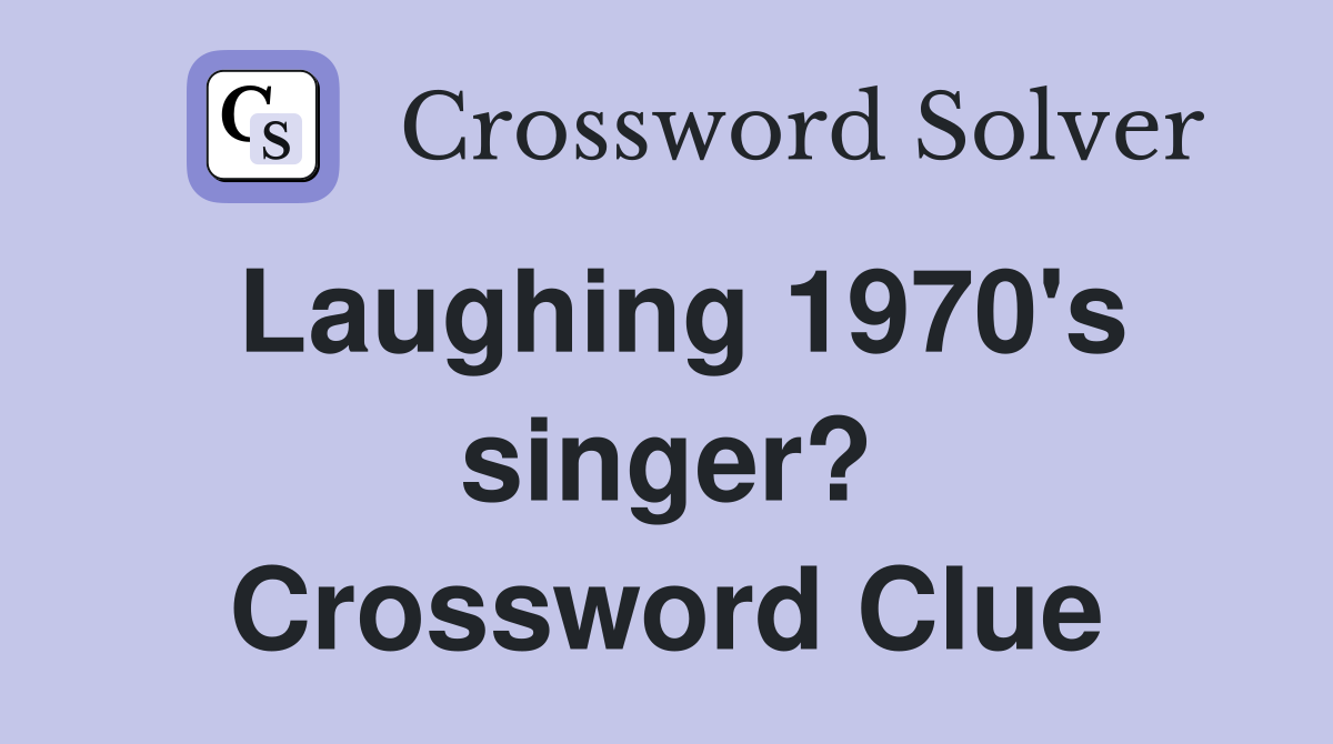 Laughing 1970's singer? Crossword Clue