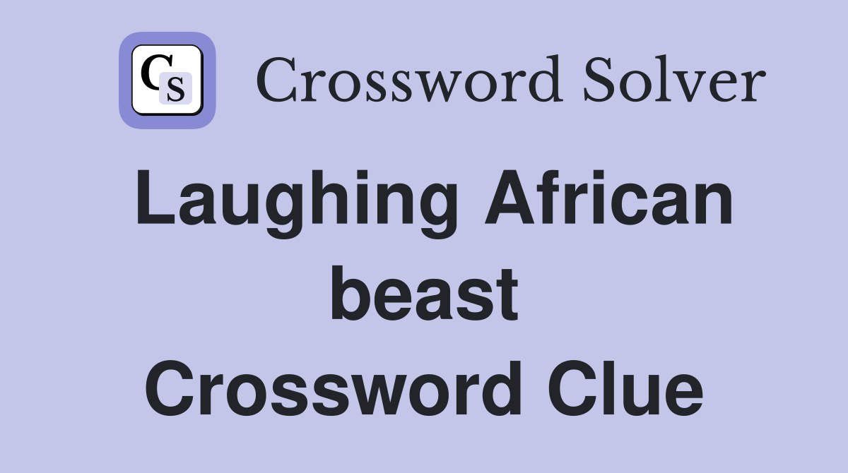 Laughing African beast Crossword Clue