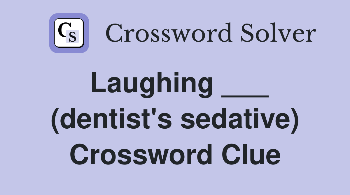 Laughing ___ (dentist's sedative) Crossword Clue