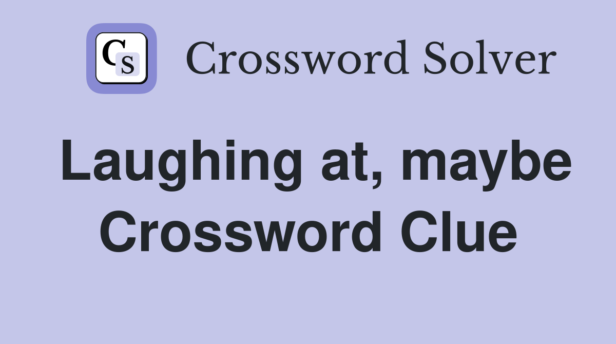 Laughing at, maybe Crossword Clue