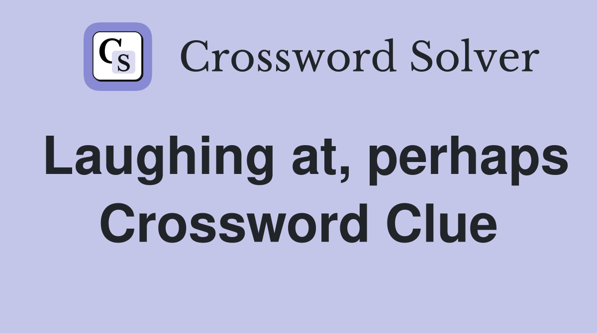 Laughing at, perhaps Crossword Clue