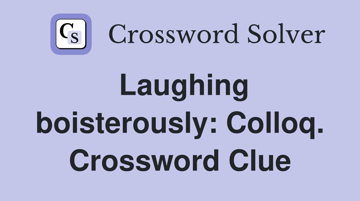 Laughing boisterously: Colloq. Crossword Clue