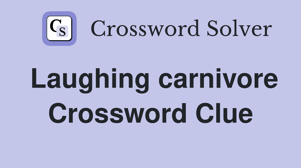 Laughing carnivore Crossword Clue