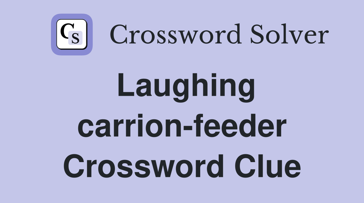 Laughing carrion-feeder Crossword Clue