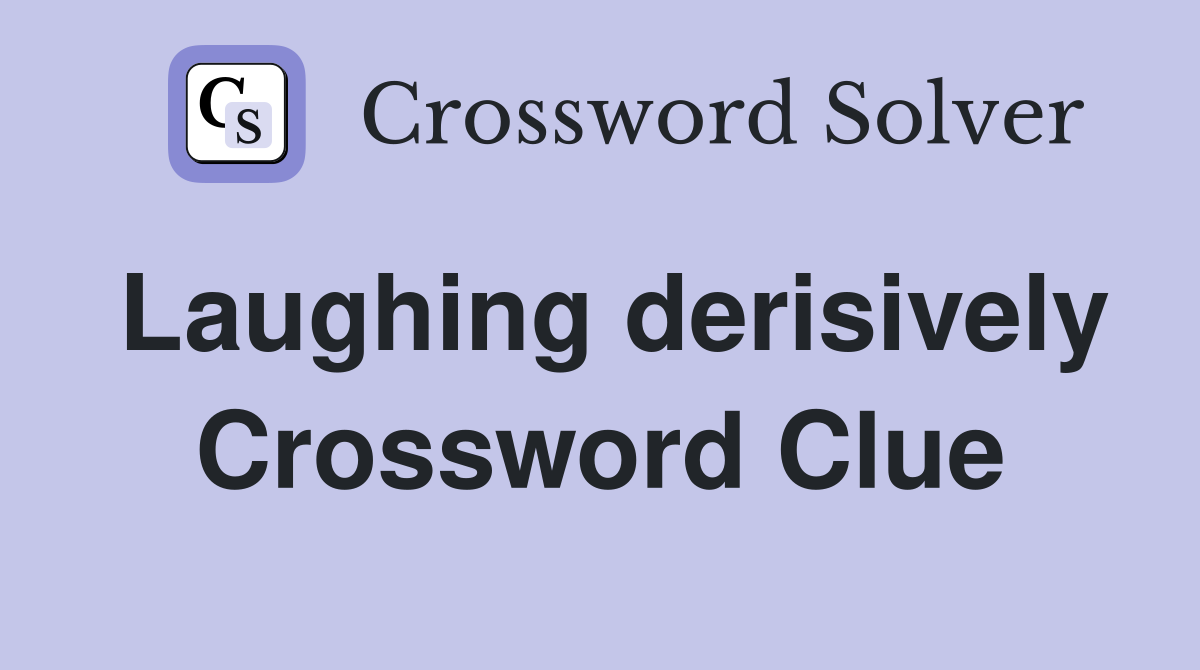 Laughing derisively Crossword Clue