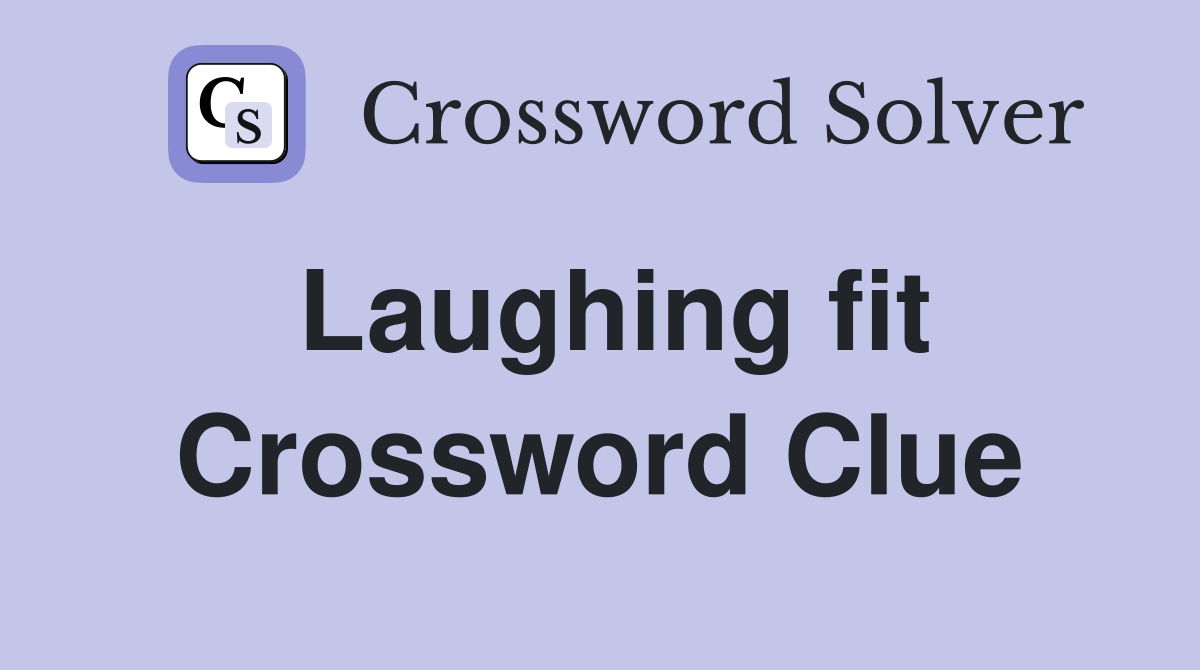 Laughing fit Crossword Clue