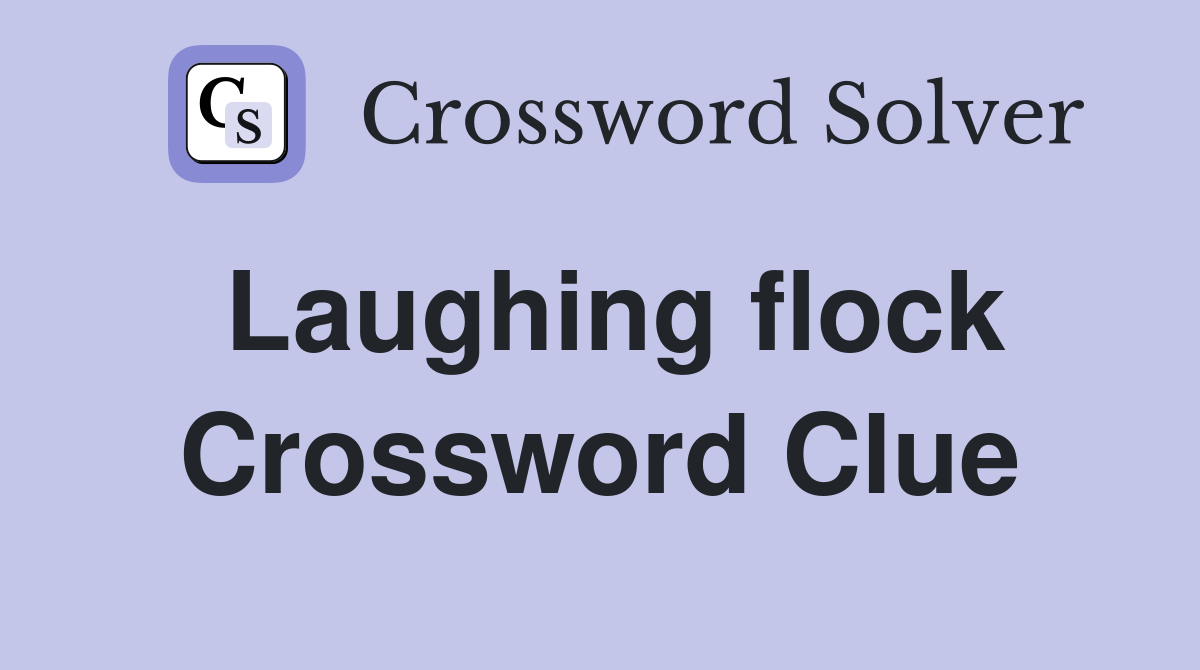 Laughing flock Crossword Clue