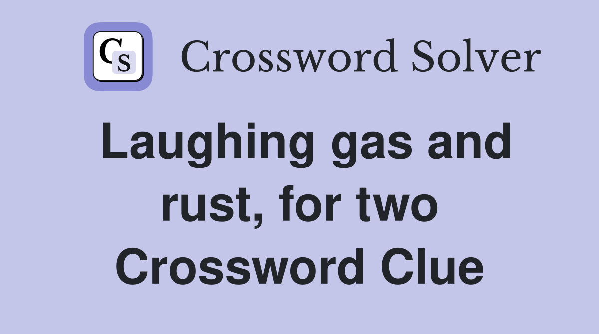 Laughing gas and rust, for two Crossword Clue