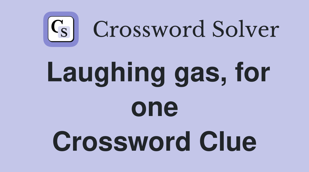 Laughing gas, for one Crossword Clue