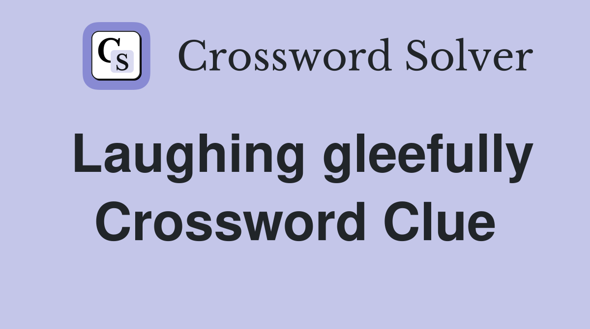Laughing gleefully Crossword Clue