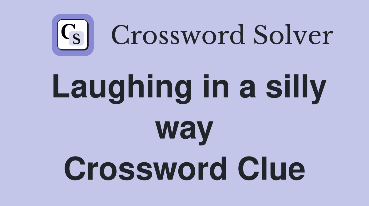 Laughing in a silly way Crossword Clue