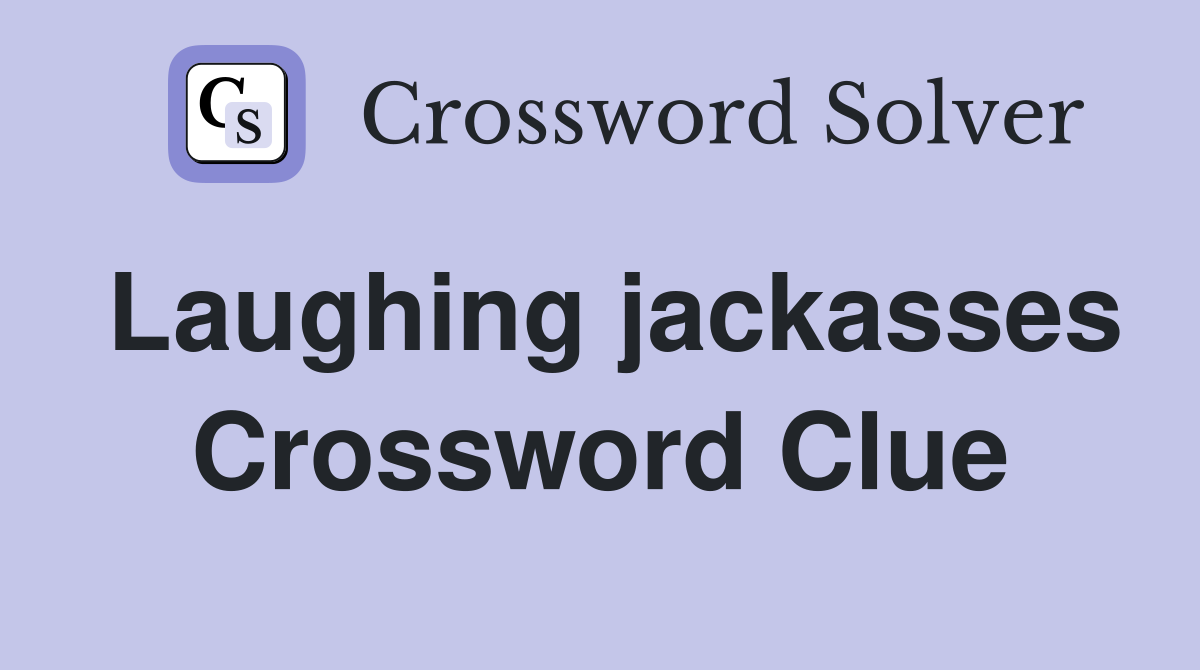 Laughing jackasses Crossword Clue