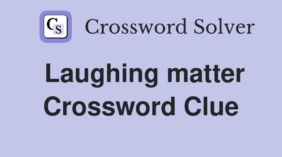 Laughing matter Crossword Clue