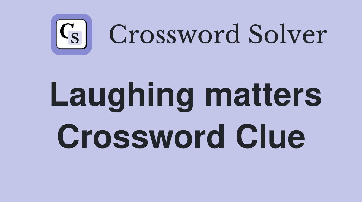 Laughing matters Crossword Clue