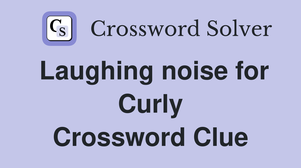 Laughing noise for Curly Crossword Clue