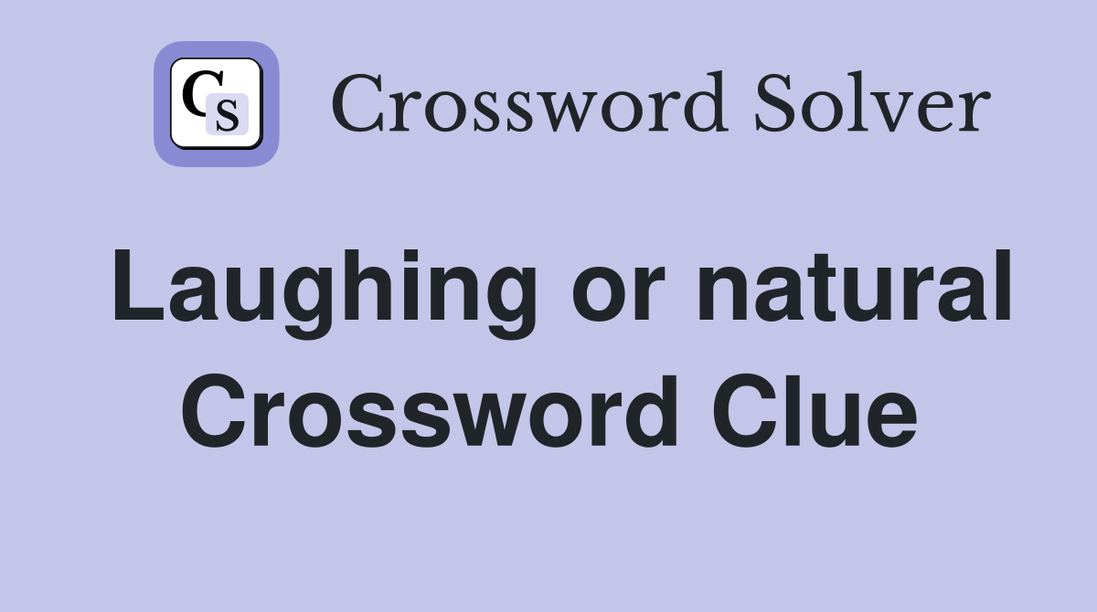 Laughing or natural Crossword Clue