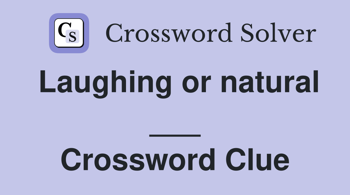 Laughing or natural ___ Crossword Clue