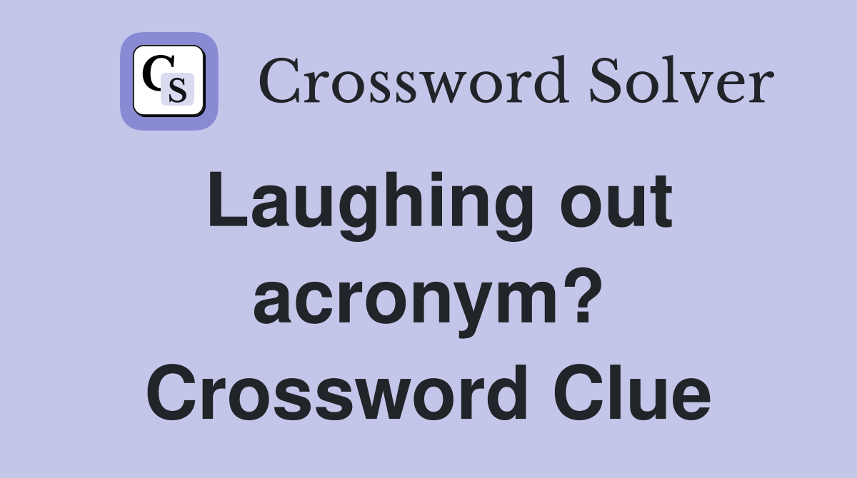 Laughing out acronym? Crossword Clue