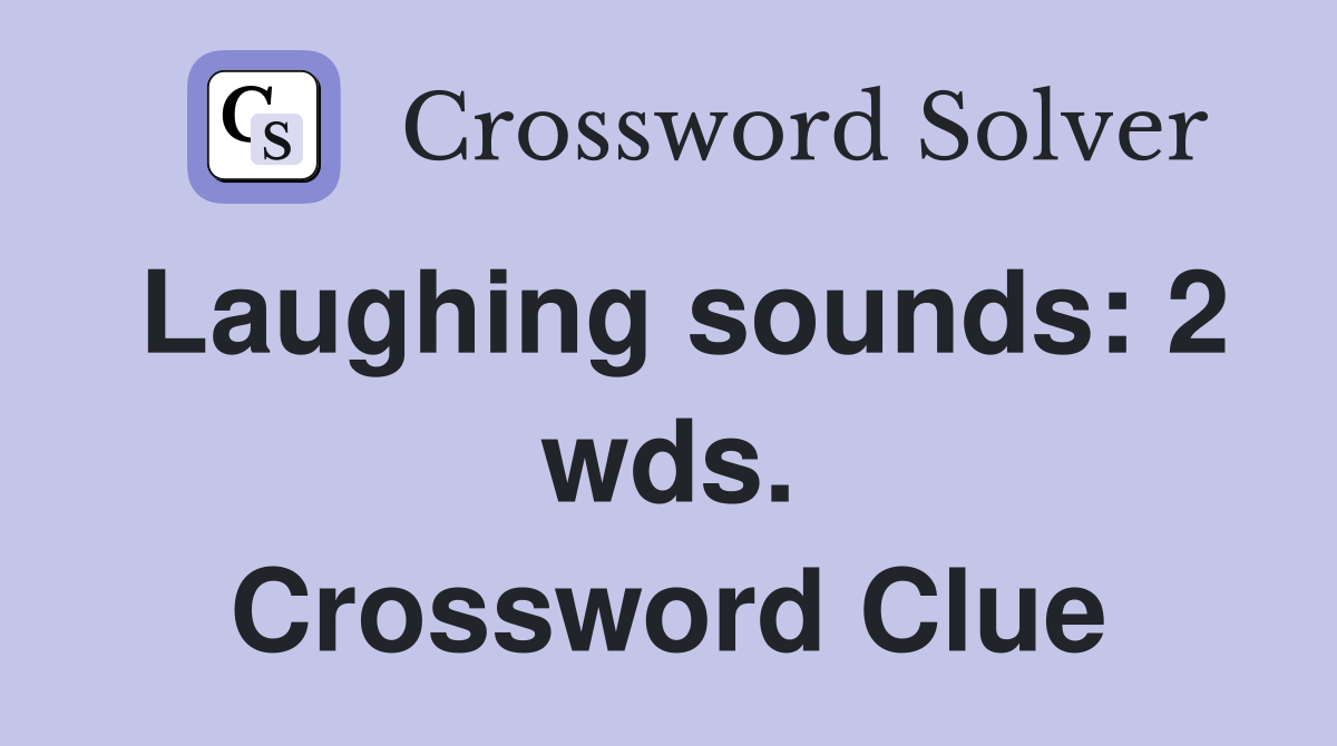 Laughing sounds: 2 wds. Crossword Clue