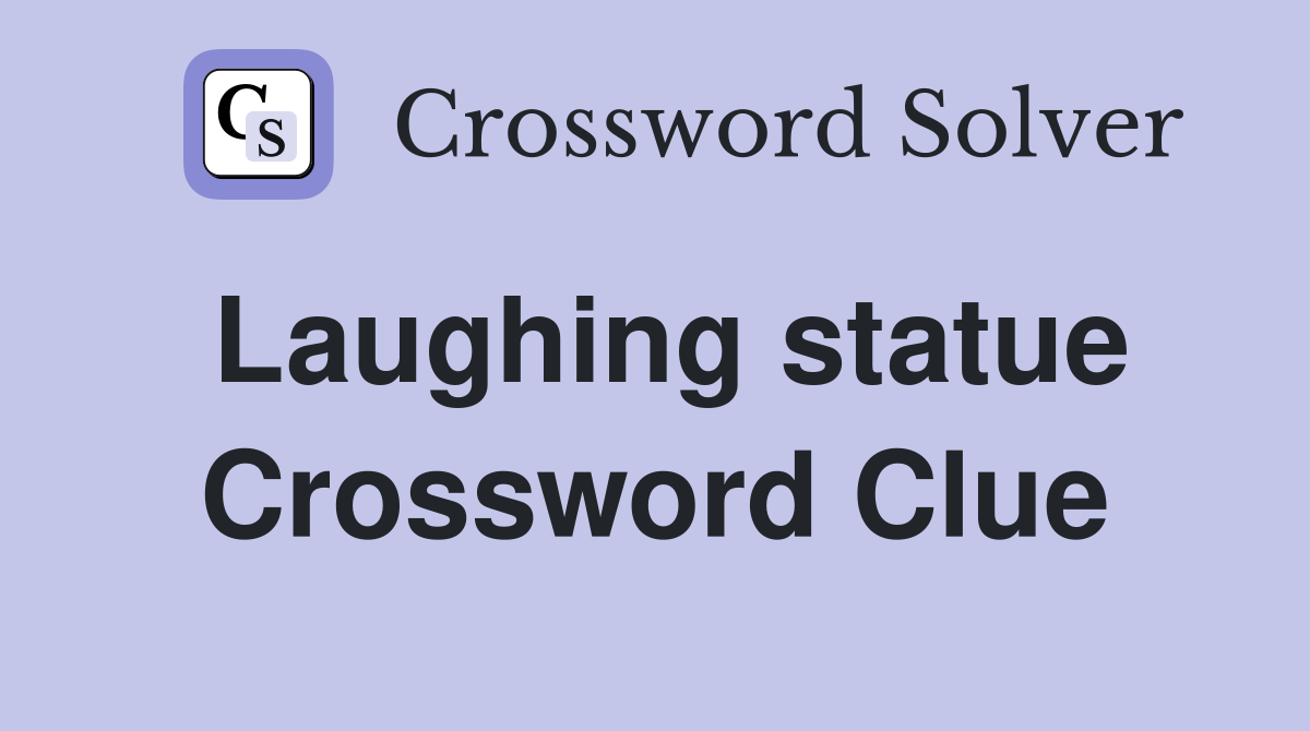 Laughing statue Crossword Clue