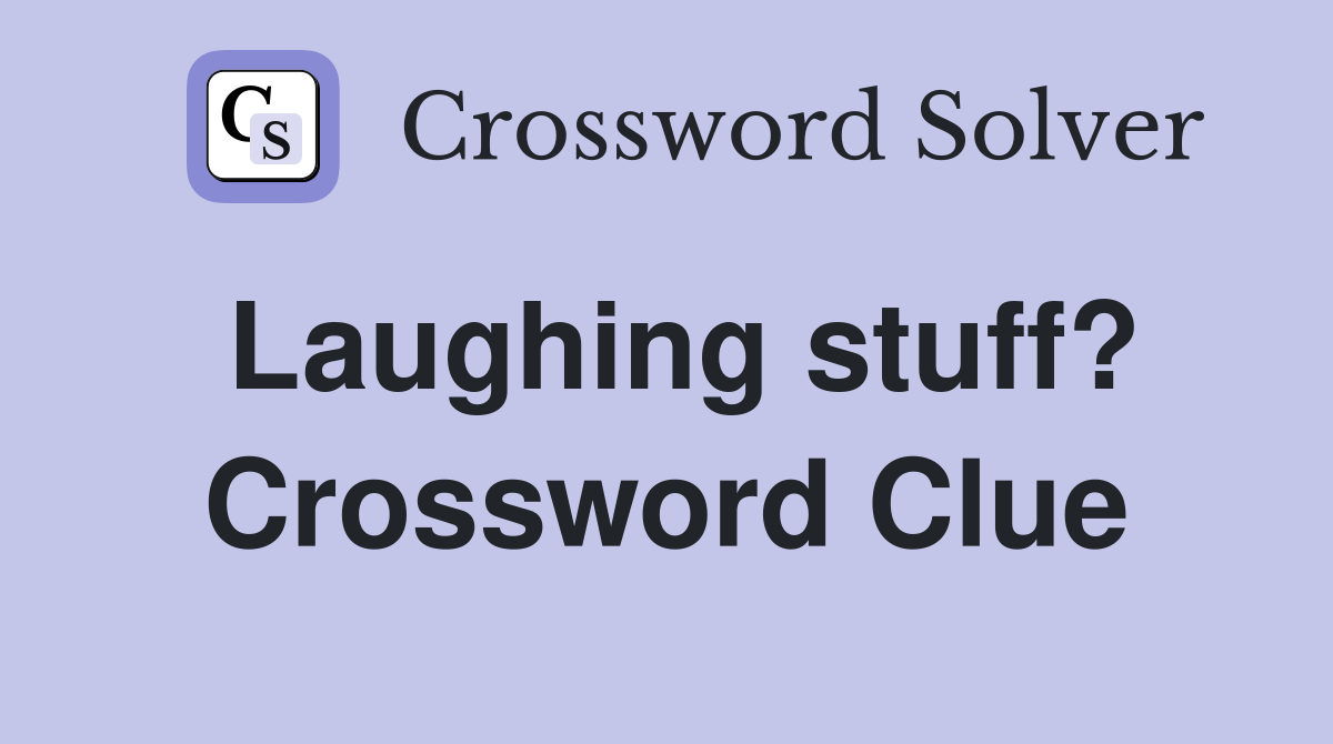 Laughing stuff? Crossword Clue