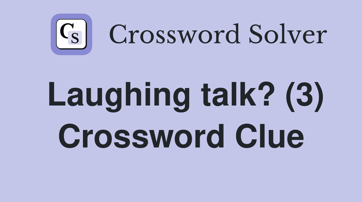 Laughing talk? (3) Crossword Clue