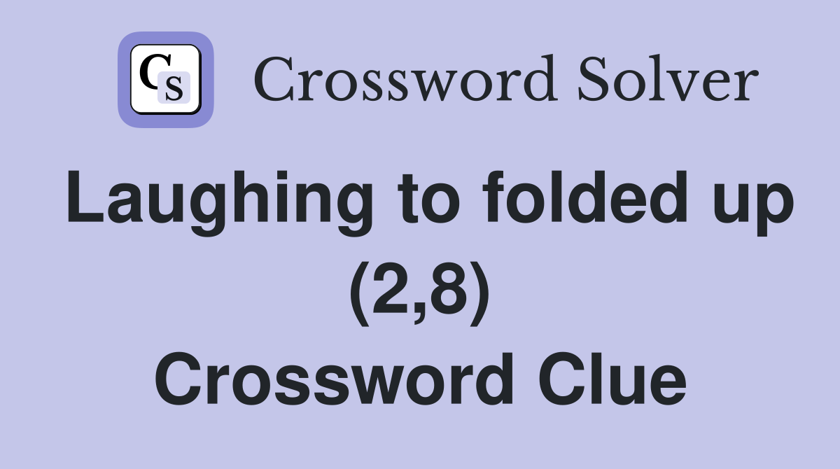 Laughing to folded up (2,8) Crossword Clue