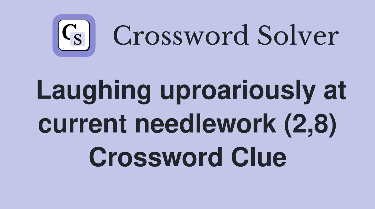 Laughing uproariously at current needlework (2,8) Crossword Clue