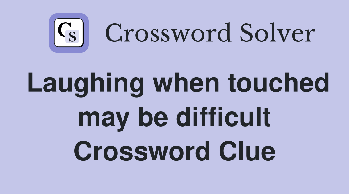 Laughing when touched may be difficult Crossword Clue